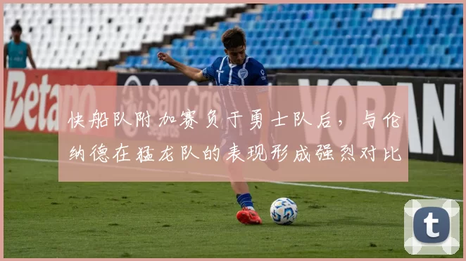 快船队附加赛负于勇士队后，与伦纳德在猛龙队的表现形成强烈对比