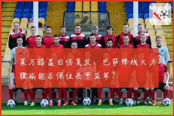 莱万膝盖旧伤复发，巴萨锋线火力骤减能否保住西甲亚军？