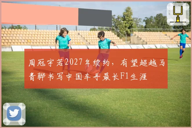 周冠宇若2027年续约,有望超越马青骅书写中国车手最长F1生涯